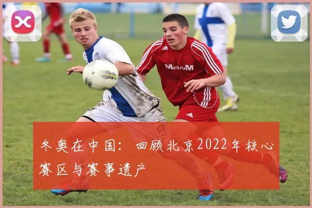 冬奥在中国：回顾北京2022年核心赛区与赛事遗产