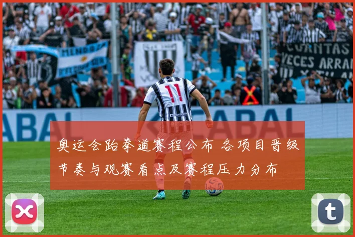 奥运会跆拳道赛程公布 各项目晋级节奏与观赛看点及赛程压力分布